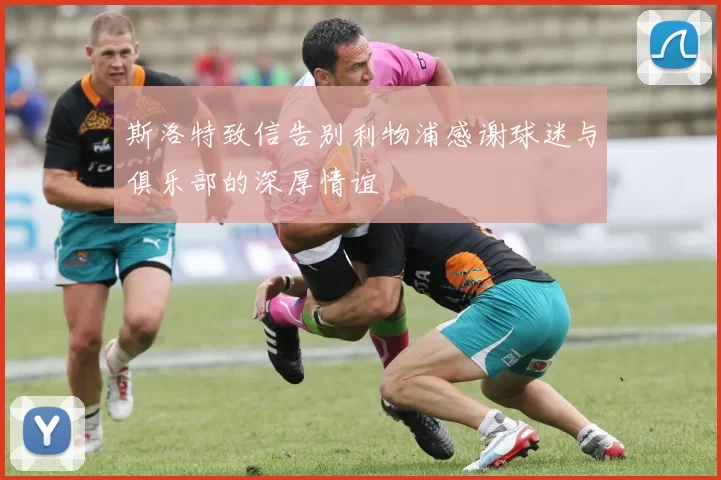 斯洛特致信告别利物浦感谢球迷与俱乐部的深厚情谊